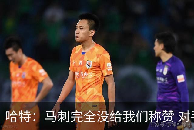 哈特：马刺完全没给我们称赞 对手的不认同只会让我们更充满动力