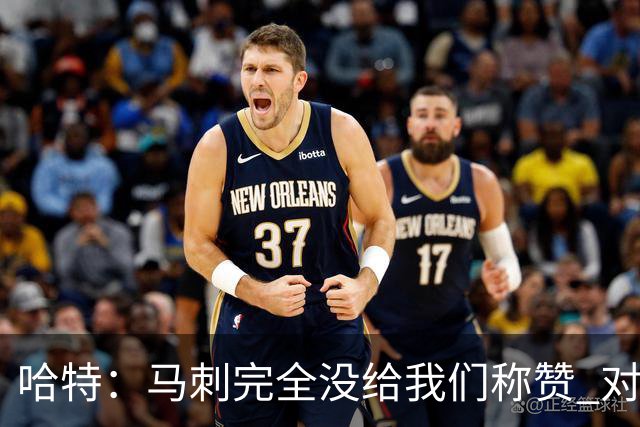 哈特：马刺完全没给我们称赞 对手的不认同只会让我们更充满动力